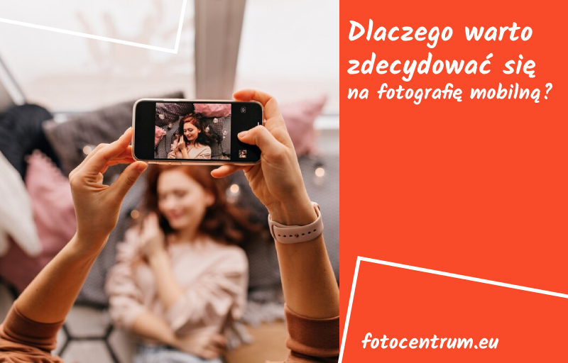 Dlaczego warto zdecydować się na fotografię mobilną?